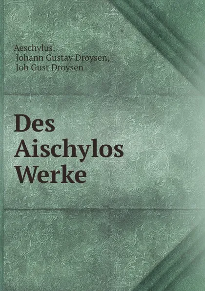 Обложка книги Des Aischylos Werke, Johann Gustav Droysen