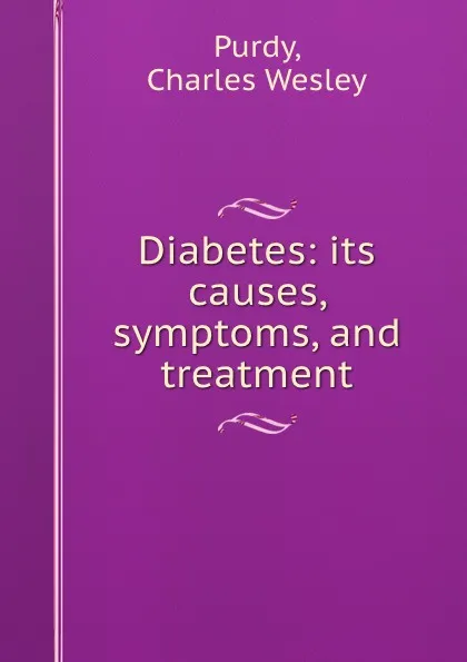 Обложка книги Diabetes: its causes, symptoms, and treatment, Charles Wesley Purdy