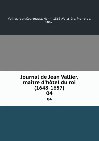 Обложка книги Journal de Jean Vallier, maitre d.hotel du roi (1648-1657). 04, Jean Vallier