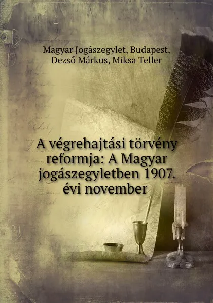 Обложка книги A vegrehajtasi torveny reformja: A Magyar jogaszegyletben 1907. evi november ., Magyar Jogászegylet