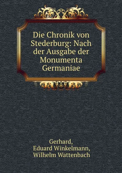 Обложка книги Die Chronik von Stederburg: Nach der Ausgabe der Monumenta Germaniae, Eduard Winkelmann Gerhard