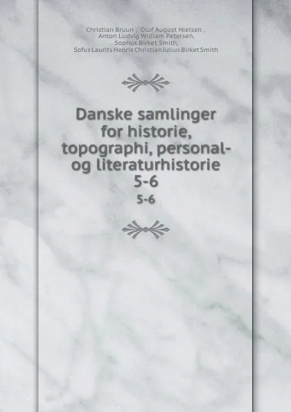 Обложка книги Danske samlinger for historie, topographi, personal- og literaturhistorie. 5-6, Christian Bruun