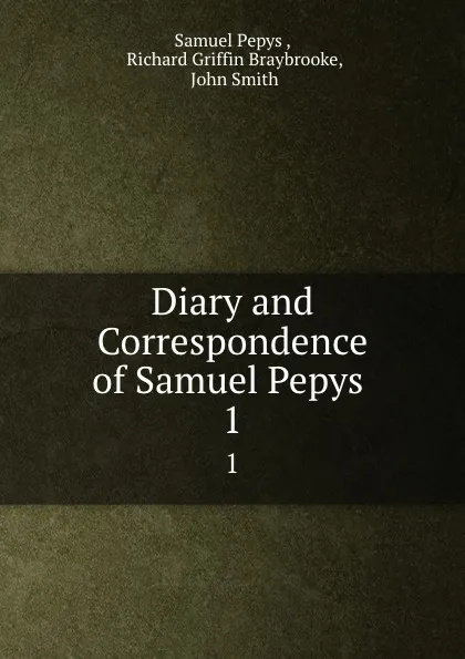 Обложка книги Diary and Correspondence of Samuel Pepys . 1, Samuel Pepys