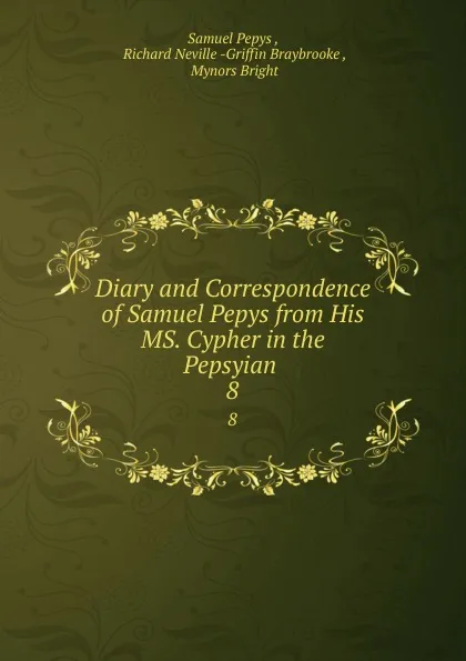 Обложка книги Diary and Correspondence of Samuel Pepys from His MS. Cypher in the Pepsyian . 8, Samuel Pepys