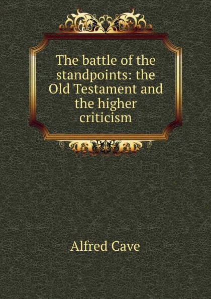 Обложка книги The battle of the standpoints: the Old Testament and the higher criticism, Alfred Cave