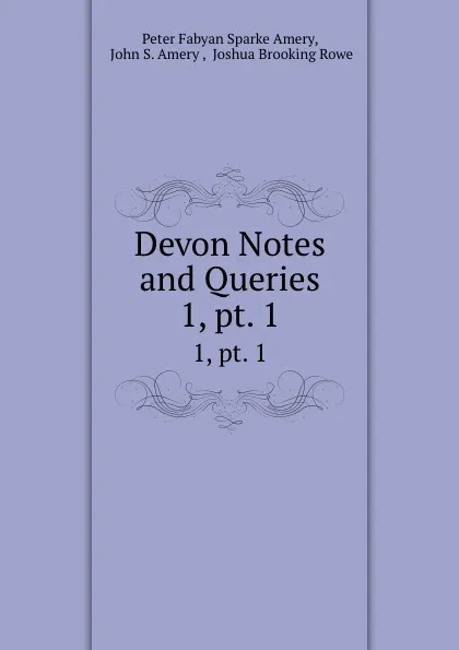 Обложка книги Devon Notes and Queries. 1,.pt. 1, Peter Fabyan Sparke Amery