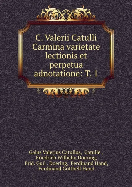 Обложка книги C. Valerii Catulli Carmina varietate lectionis et perpetua adnotatione: T. 1., Gaius Valerius Catullus