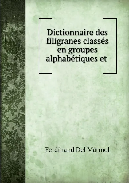 Обложка книги Dictionnaire des filigranes classes en groupes alphabetiques et ., Ferdinand Del Marmol