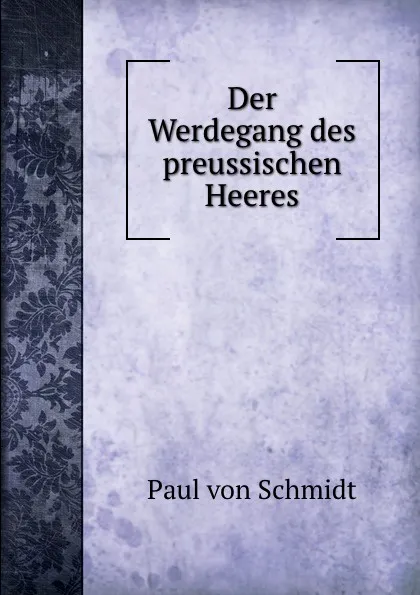 Обложка книги Der Werdegang des preussischen Heeres, Paul von Schmidt