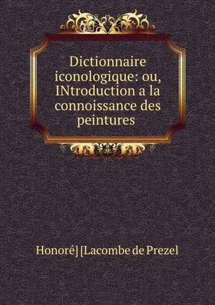 Обложка книги Dictionnaire iconologique: ou, INtroduction a la connoissance des peintures ., Honoré Lacombe de Prezel