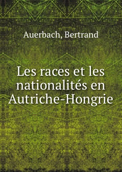 Обложка книги Les races et les nationalites en Autriche-Hongrie, Bertrand Auerbach