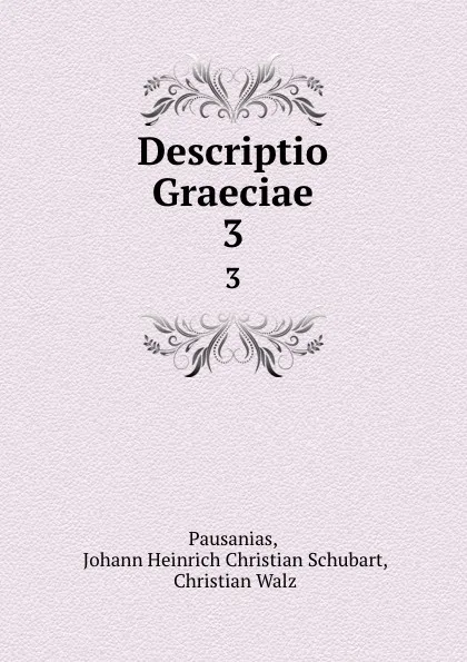 Обложка книги Descriptio Graeciae. 3, Johann Heinrich Christian Schubart Pausanias