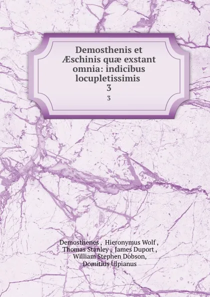 Обложка книги Demosthenis et AEschinis quae exstant omnia: indicibus locupletissimis . 3, Demosthenes