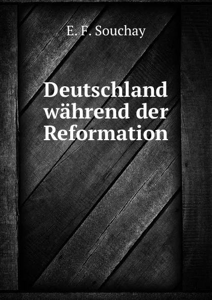 Обложка книги Deutschland wahrend der Reformation, E.F. Souchay