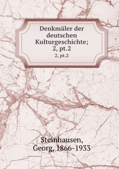 Обложка книги Denkmaler der deutschen Kulturgeschichte;. 2, pt.2, Georg Steinhausen