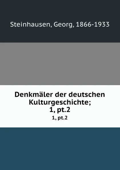 Обложка книги Denkmaler der deutschen Kulturgeschichte;. 1, pt.2, Georg Steinhausen