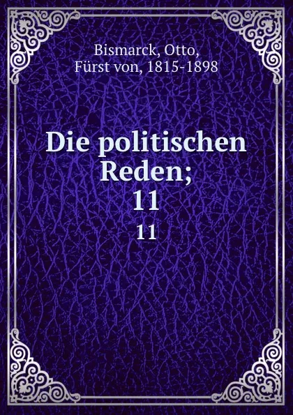 Обложка книги Die politischen Reden;. 11, Otto Bismarck