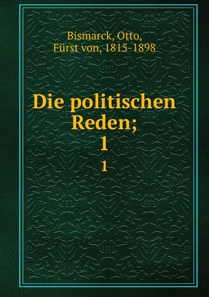 Обложка книги Die politischen Reden;. 1, Otto Bismarck