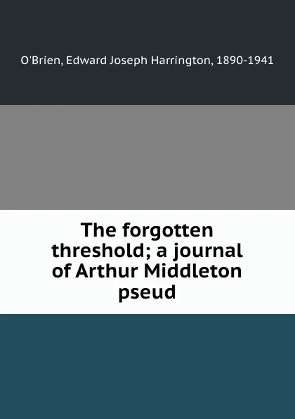 Обложка книги The forgotten threshold; a journal of Arthur Middleton pseud., Edward Joseph Harrington O'Brien