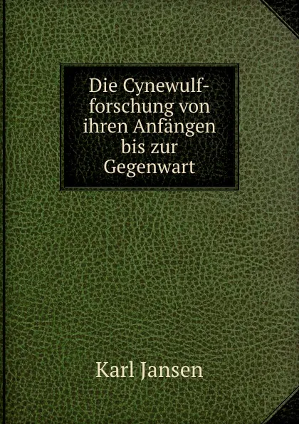 Обложка книги Die Cynewulf-forschung von ihren Anfangen bis zur Gegenwart, Karl Jansen