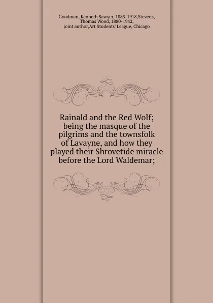 Обложка книги Rainald and the Red Wolf; being the masque of the pilgrims and the townsfolk of Lavayne, and how they played their Shrovetide miracle before the Lord Waldemar;, Kenneth Sawyer Goodman