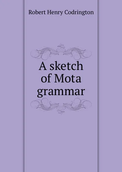 Обложка книги A sketch of Mota grammar, Robert Henry Codrington