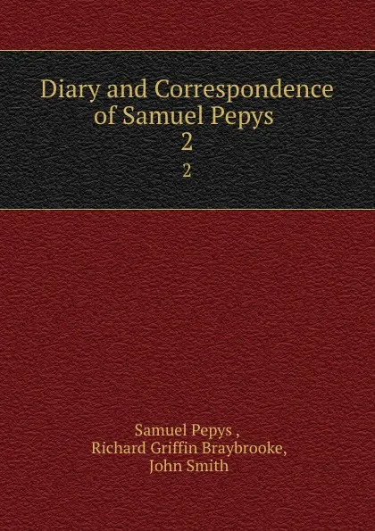 Обложка книги Diary and Correspondence of Samuel Pepys . 2, Samuel Pepys