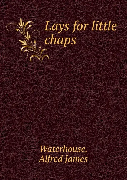 Обложка книги Lays for little chaps, Alfred James Waterhouse