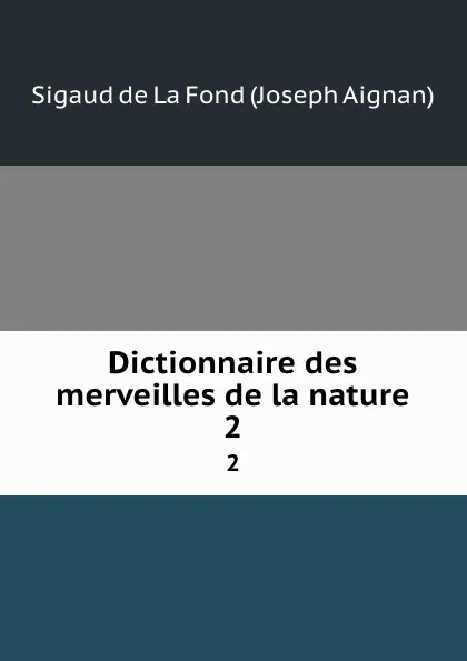 Обложка книги Dictionnaire des merveilles de la nature. 2, Sigaud de La Fond Joseph Aignan