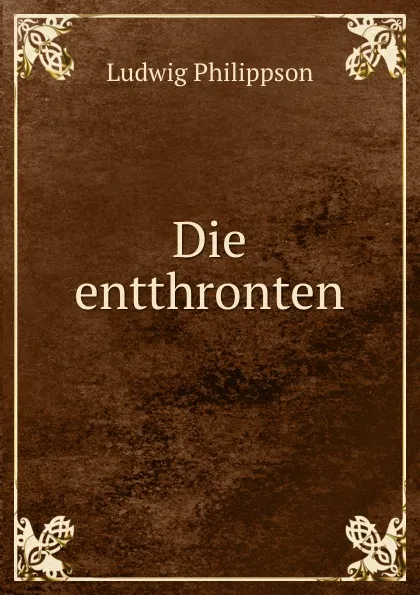 Обложка книги Die entthronten, Ludwig Philippson