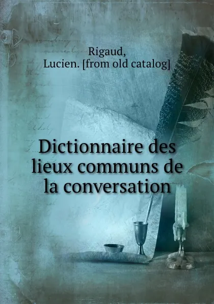 Обложка книги Dictionnaire des lieux communs de la conversation, Lucien Rigaud