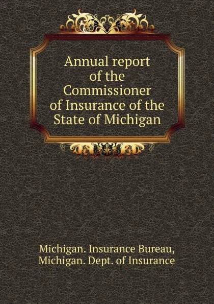 Обложка книги Annual report of the Commissioner of Insurance of the State of Michigan, Michigan. Insurance Bureau