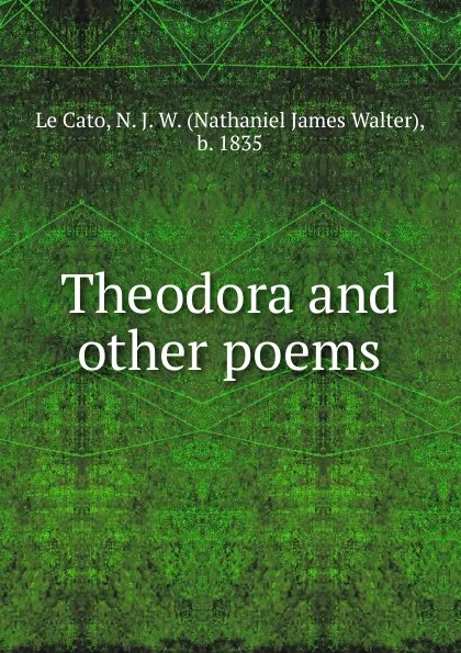 Обложка книги Theodora and other poems, Nathaniel James Walter le Cato