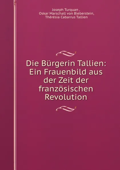 Обложка книги Die Burgerin Tallien: Ein Frauenbild aus der Zeit der franzosischen Revolution, Joseph Turquan