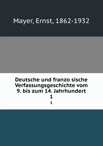 Обложка книги Deutsche und franzosische Verfassungsgeschichte vom 9. bis zum 14. Jahrhundert. 1, Ernst Mayer