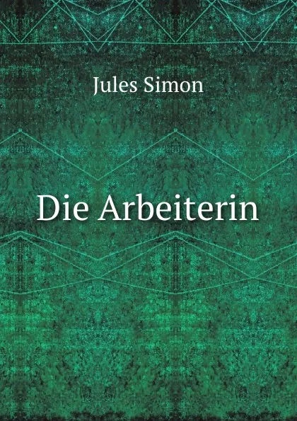 Обложка книги Die Arbeiterin, Jules Simon