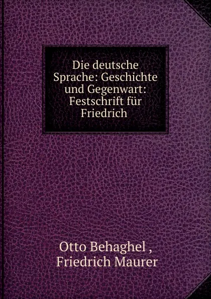 Обложка книги Die deutsche Sprache: Geschichte und Gegenwart: Festschrift fur Friedrich ., Otto Behaghel