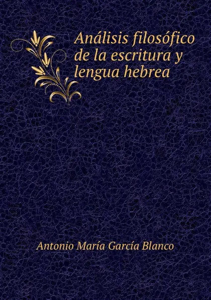 Обложка книги Analisis filosofico de la escritura y lengua hebrea, Antonio María García Blanco