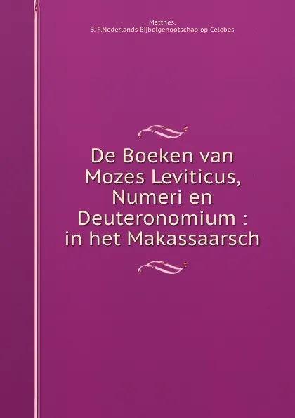 Обложка книги De Boeken van Mozes Leviticus, Numeri en Deuteronomium : in het Makassaarsch, B.F. Matthes