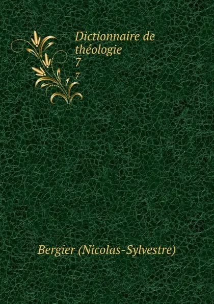 Обложка книги Dictionnaire de theologie. 7, Bergier Nicolas-Sylvestre