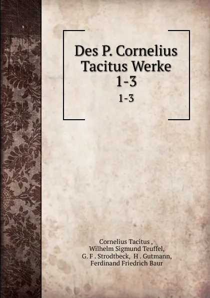 Обложка книги Des P. Cornelius Tacitus Werke. 1-3, Cornelius Tacitus