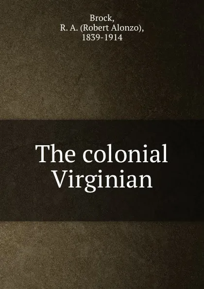 Обложка книги The colonial Virginian, Robert Alonzo Brock