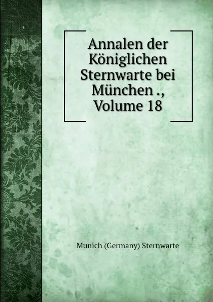 Обложка книги Annalen der Koniglichen Sternwarte bei Munchen ., Volume 18, Munich Germany Sternwarte