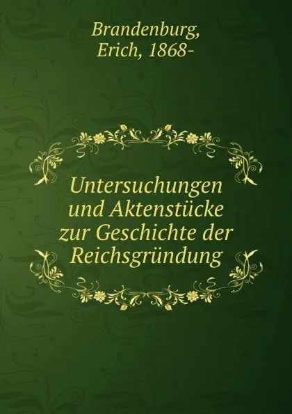 Обложка книги Untersuchungen und Aktenstucke zur Geschichte der Reichsgrundung, Erich Brandenburg