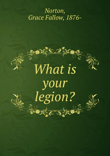 Обложка книги What is your legion., Grace Fallow Norton