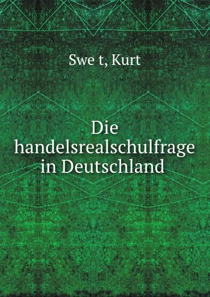 Обложка книги Die handelsrealschulfrage in Deutschland, Kurt Swět