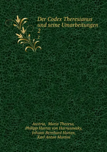 Обложка книги Der Codex Theresianus und seine Umarbeitungen. 2, Maria Theresa Austria