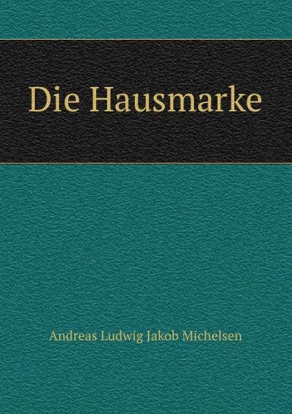 Обложка книги Die Hausmarke, Andreas Ludwig Jakob Michelsen