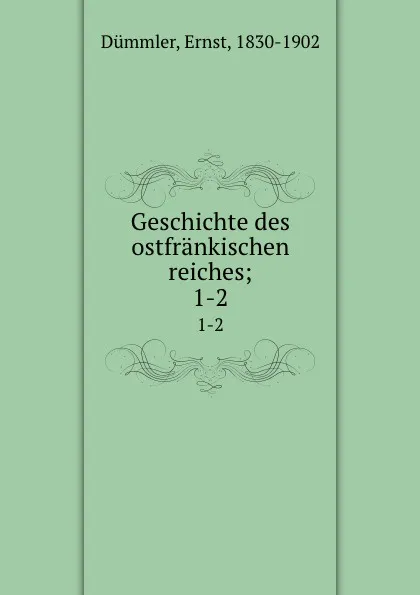 Обложка книги Geschichte des ostfrankischen reiches;. 1-2, Ernst Dümmler