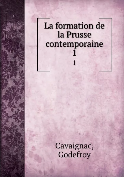 Обложка книги La formation de la Prusse contemporaine. 1, Godefroy Cavaignac